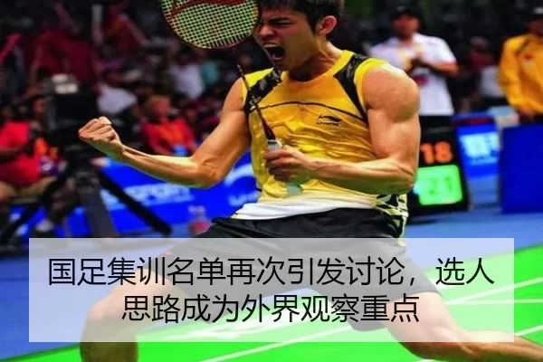 国足集训名单再次引发讨论，选人思路成为外界观察重点